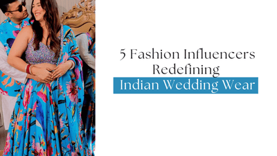 5 Fashion Influencers Redefining Indian Wedding Wear