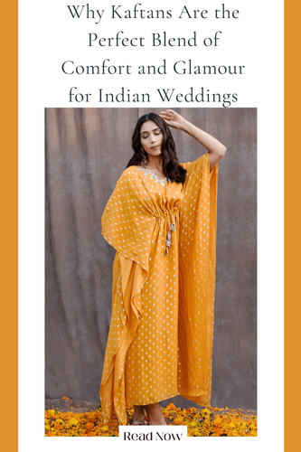 Why Kaftans Are the Perfect Blend of Comfort and Glamour for Indian Weddings